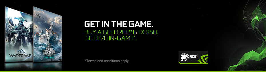 Get in the Game: Buy a GEFORCE GTX950 and get £70 in-game.