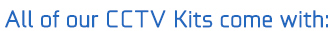 All our CCTV kits come with: