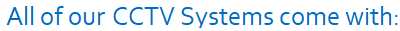 All our CCTV kits come with: