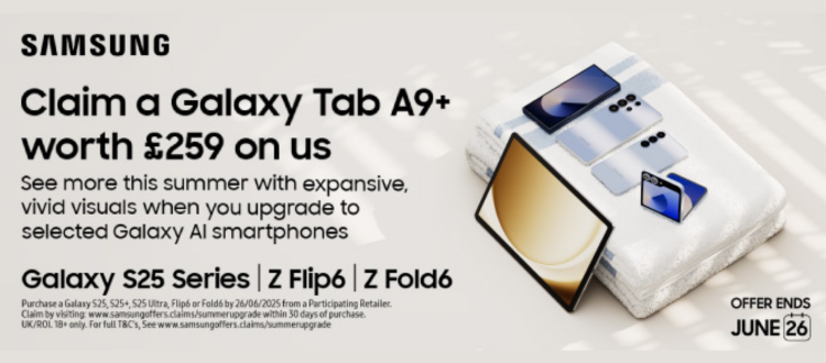 Claim a Galaxy Tab A9+ worth £259 when you buy a Galaxy S25 Series device.